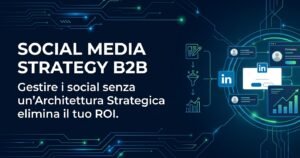 Perché Delegare i Social Senza una Strategy Architecture Elimina il Tuo ROI